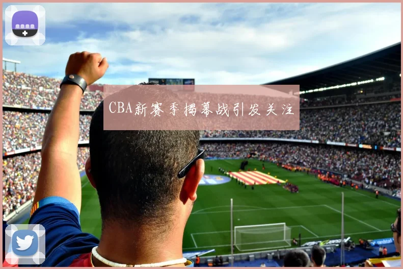 CBA新赛季揭幕战引发关注